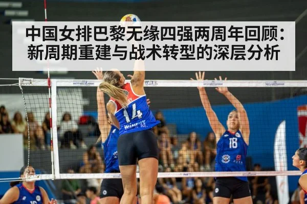中国女排巴黎无缘四强两周年回顾：新周期重建与战术转型的深层分析