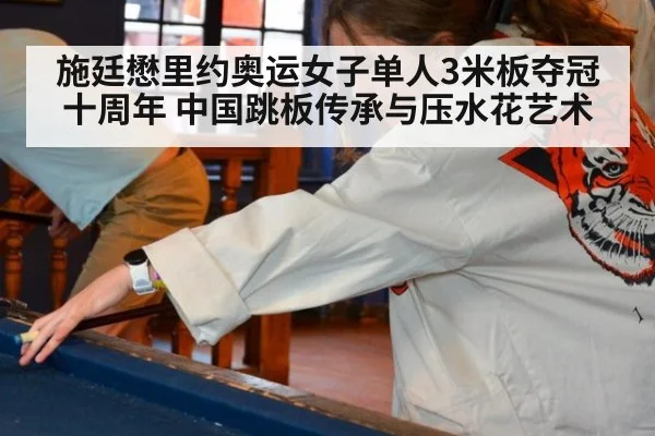 施廷懋里约奥运女子单人3米板夺冠十周年 中国跳板传承与压水花艺术